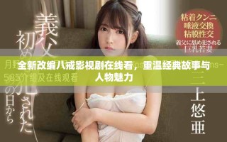 全新改編八戒影視劇在線看，重溫經(jīng)典故事與人物魅力