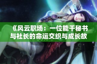 《風(fēng)云職場：一位能干秘書與社長的命運(yùn)交織與成長故事》