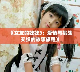 《女友的妹妹3：愛(ài)情與挑戰(zhàn)交織的故事旅程》