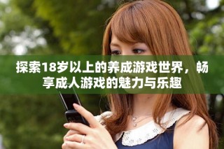探索18歲以上的養(yǎng)成游戲世界，暢享成人游戲的魅力與樂趣