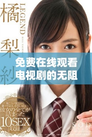 免費(fèi)在線觀看電視劇的無(wú)阻礙在線視頻平臺(tái)推薦