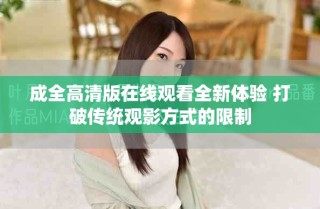 成全高清版在線觀看全新體驗(yàn) 打破傳統(tǒng)觀影方式的限制