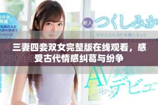 三妻四妾雙女完整版在線觀看，感受古代情感糾葛與紛爭(zhēng)