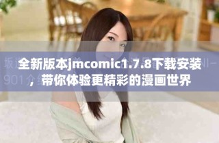 全新版本jmcomic1.7.8下載安裝，帶你體驗更精彩的漫畫世界