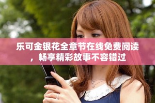樂可金銀花全章節(jié)在線免費閱讀，暢享精彩故事不容錯過