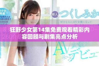 狂野少女第14集免費觀看精彩內(nèi)容回顧與劇集亮點分析