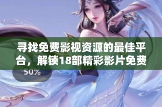 尋找免費影視資源的最佳平臺，解鎖18部精彩影片免費觀看體驗