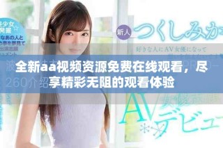 全新aa視頻資源免費(fèi)在線觀看，盡享精彩無(wú)阻的觀看體驗(yàn)