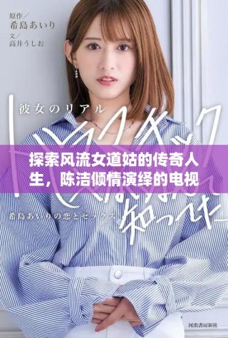 探索風(fēng)流女道姑的傳奇人生，陳潔傾情演繹的電視劇精彩追蹤