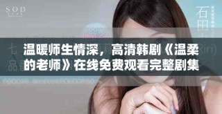 溫暖師生情深，高清韓劇《溫柔的老師》在線免費觀看完整劇集