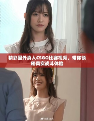 精彩國外真人CSGO比賽視頻，帶你領(lǐng)略真實戰(zhàn)斗體驗