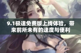 9.1極速免費版上線體驗，帶來前所未有的速度與便利