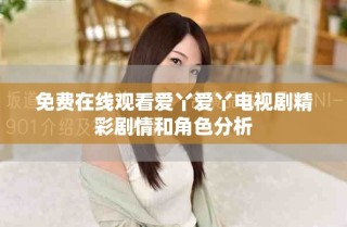 免費(fèi)在線觀看愛丫愛丫電視劇精彩劇情和角色分析