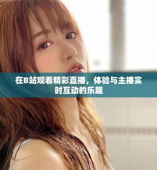 在B站觀看精彩直播，體驗與主播實時互動的樂趣