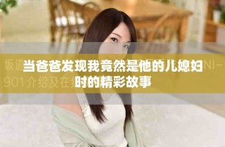 當(dāng)爸爸發(fā)現(xiàn)我竟然是他的兒媳婦時的精彩故事