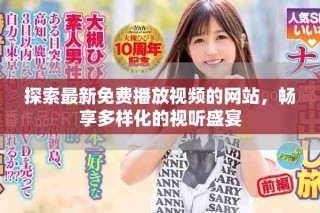 探索最新免費(fèi)播放視頻的網(wǎng)站，暢享多樣化的視聽盛宴