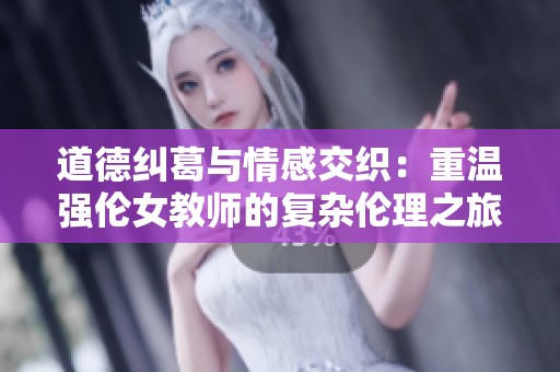 道德糾葛與情感交織：重溫強(qiáng)倫女教師的復(fù)雜倫理之旅