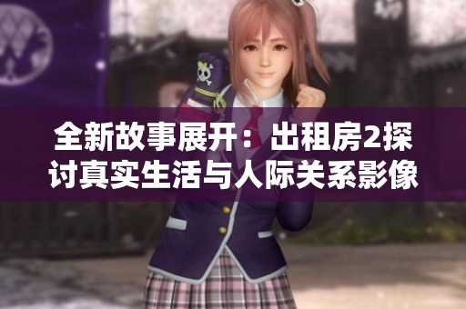 全新故事展開：出租房2探討真實生活與人際關系影像