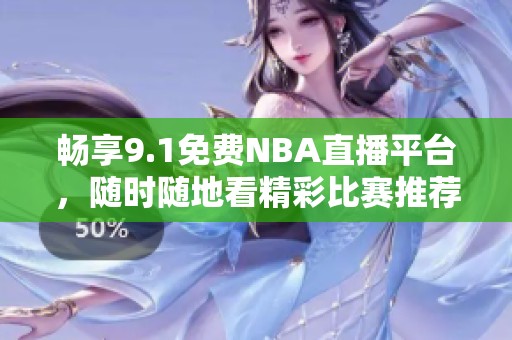 暢享9.1免費(fèi)NBA直播平臺(tái)，隨時(shí)隨地看精彩比賽推薦