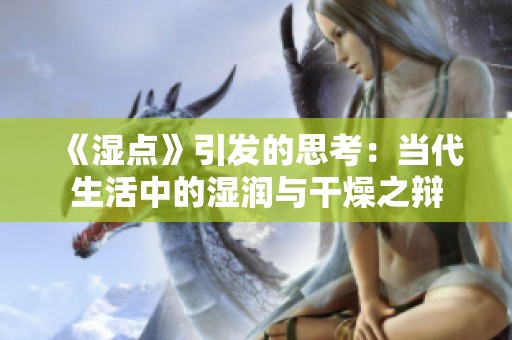 《濕點》引發(fā)的思考：當代生活中的濕潤與干燥之辯