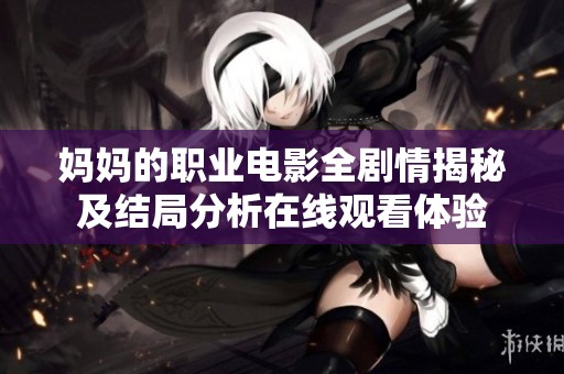 媽媽的職業(yè)電影全劇情揭秘及結(jié)局分析在線(xiàn)觀看體驗(yàn)
