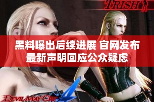 黑料曝出后續(xù)進展 官網(wǎng)發(fā)布最新聲明回應公眾疑慮