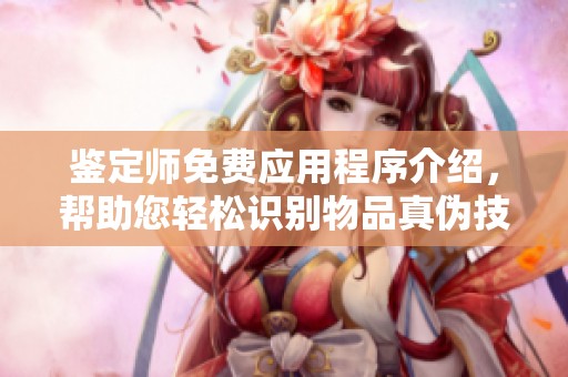 鑒定師免費(fèi)應(yīng)用程序介紹，幫助您輕松識(shí)別物品真?zhèn)渭记? title=