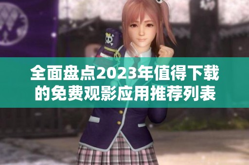 全面盤(pán)點(diǎn)2023年值得下載的免費(fèi)觀(guān)影應(yīng)用推薦列表
