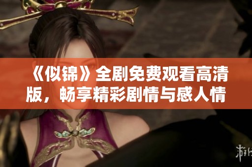 《似錦》全劇免費觀看高清版，暢享精彩劇情與感人情感之旅