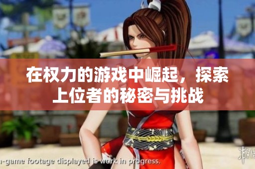 在權(quán)力的游戲中崛起，探索上位者的秘密與挑戰(zhàn)