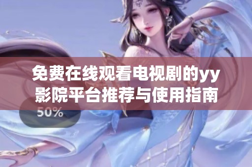 免費(fèi)在線觀看電視劇的yy影院平臺(tái)推薦與使用指南