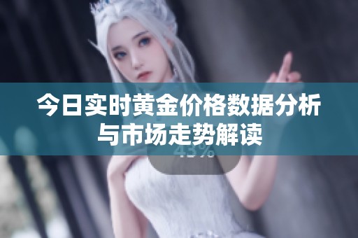 今日實時黃金價格數(shù)據(jù)分析與市場走勢解讀