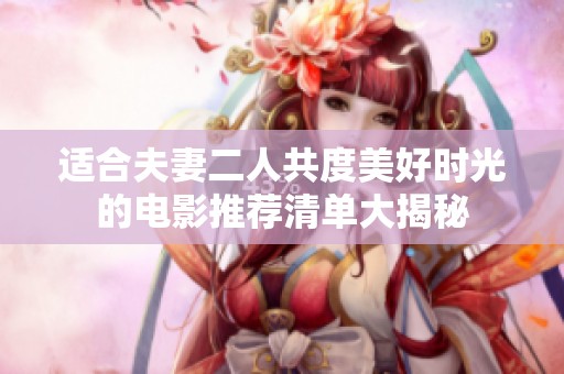 適合夫妻二人共度美好時(shí)光的電影推薦清單大揭秘
