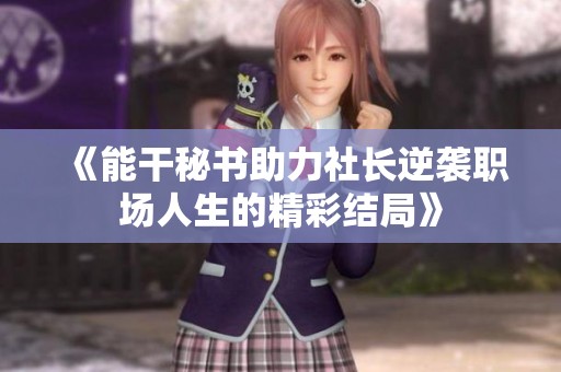 《能干秘書(shū)助力社長(zhǎng)逆襲職場(chǎng)人生的精彩結(jié)局》