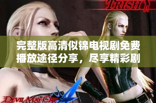 完整版高清似錦電視劇免費播放途徑分享，盡享精彩劇情與表演