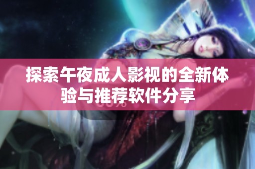 探索午夜成人影視的全新體驗與推薦軟件分享