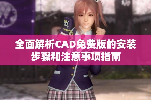 全面解析CAD免費(fèi)版的安裝步驟和注意事項指南