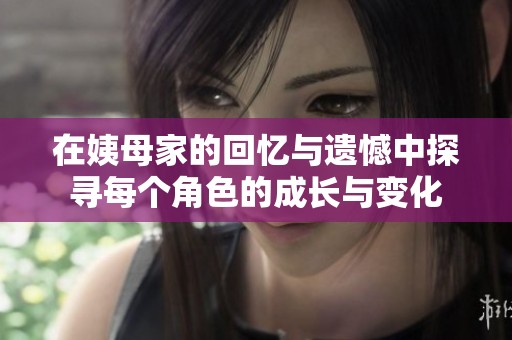 在姨母家的回憶與遺憾中探尋每個(gè)角色的成長與變化