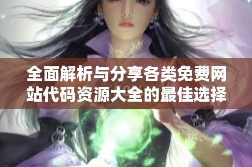 全面解析與分享各類免費網(wǎng)站代碼資源大全的最佳選擇