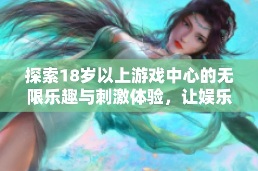 探索18歲以上游戲中心的無限樂趣與刺激體驗，讓娛樂更豐富多彩