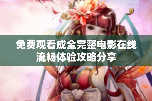 免費觀看成全完整電影在線流暢體驗攻略分享