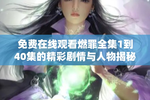 免費在線觀看燃罪全集1到40集的精彩劇情與人物揭秘