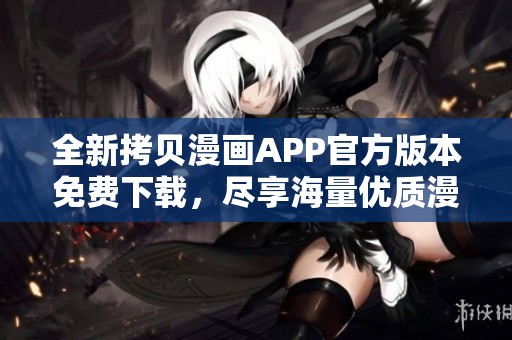 全新拷貝漫畫(huà)APP官方版本免費(fèi)下載，盡享海量?jī)?yōu)質(zhì)漫畫(huà)資源