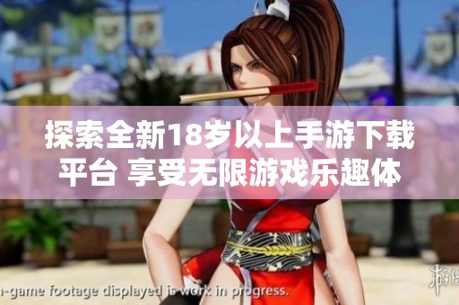 探索全新18歲以上手游下載平臺(tái) 享受無(wú)限游戲樂(lè)趣體驗(yàn)