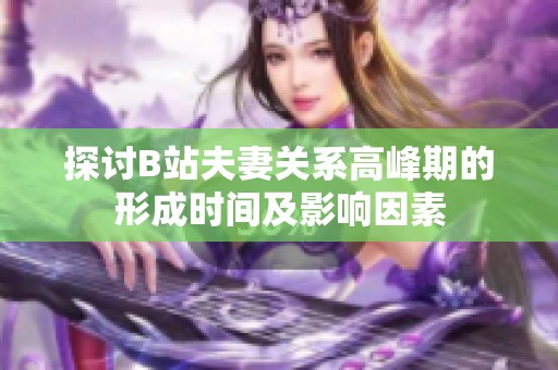 探討B(tài)站夫妻關系高峰期的形成時間及影響因素