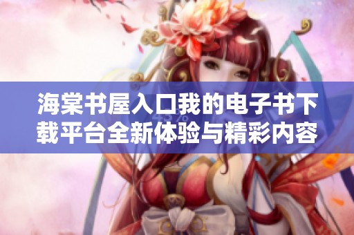 海棠書屋入口我的電子書下載平臺全新體驗與精彩內容分享