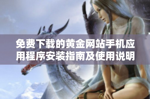 免費下載的黃金網(wǎng)站手機應用程序安裝指南及使用說明
