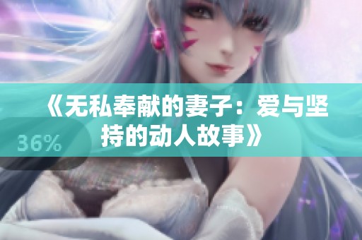 《無(wú)私奉獻(xiàn)的妻子：愛(ài)與堅(jiān)持的動(dòng)人故事》