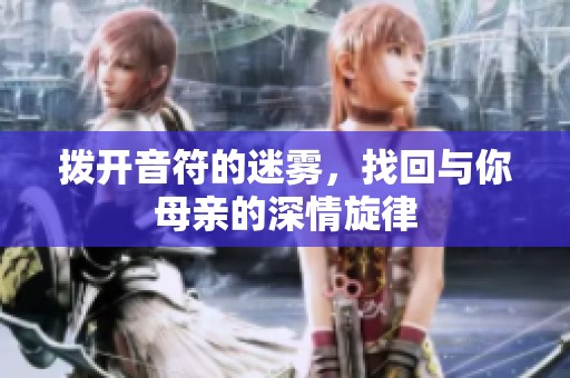 撥開音符的迷霧，找回與你母親的深情旋律