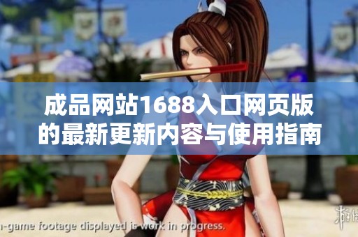 成品網(wǎng)站1688入口網(wǎng)頁(yè)版的最新更新內(nèi)容與使用指南解析
